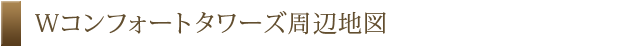 Wコンフォートタワーズ周辺地図